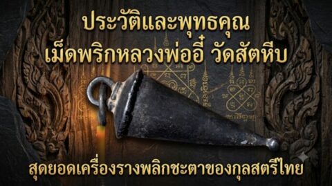 ประวัติและพุทธคุณ เม็ดพริกหลวงพ่ออี๋ วัดสัตหีบ สุดยอดเครื่องรางพลิกชะตาของกุลสตรีไทย