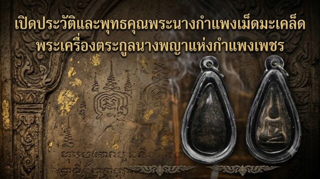 เปิดประวัติและพุทธคุณพระนางกำแพงเม็ดมะเคล็ด พระเครื่องตระกูลนางพญาแห่งกำแพงเพชร