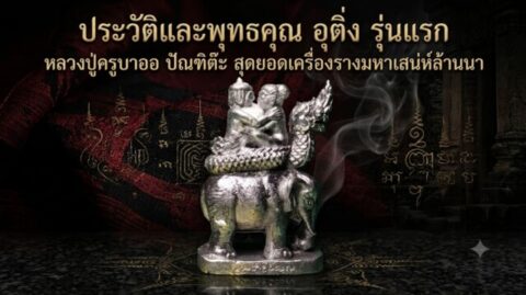 ประวัติและพุทธคุณ อุติ่ง รุ่นแรก หลวงปู่ครูบาออ ปัณฑิต๊ะ สุดยอดเครื่องรางมหาเสน่ห์ล้านนา